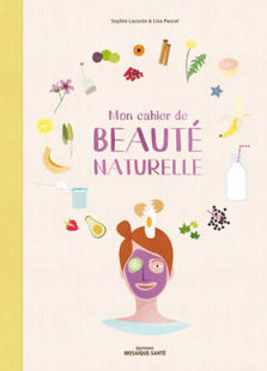 Mon cahier de beautÃ© naturelle, Sophie Lacoste et Lisa Pascal
